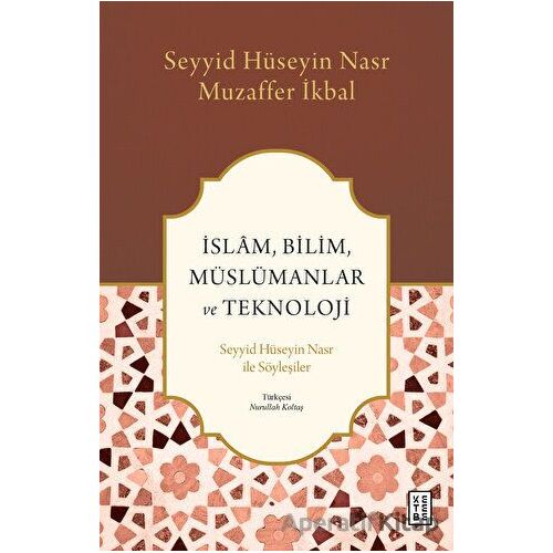 İslam, Bilim, Müslümanlar ve Teknoloji - Seyyid Hüseyin Nasr - Ketebe Yayınları