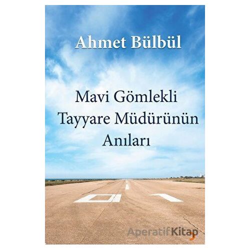 Mavi Gömlekli Tayyare Müdürünün Anıları - Ahmet Bülbül - Cinius Yayınları