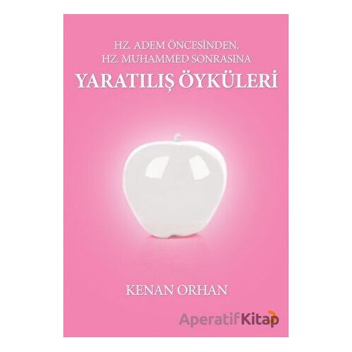 Hz. Adem Öncesinden Hz. Muhammed Sonrasına Yaratılış Öyküleri - Kenan Orhan - Cinius Yayınları