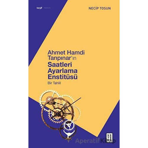 Ahmet Hamdi Tanpınarın Saatleri Ayarlama Enstitüsü - Necip Tosun - Ketebe Yayınları