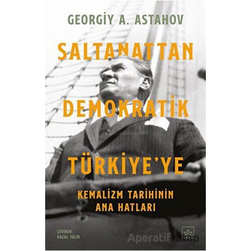 Saltanattan Demokratik Türkiyeye: Kemalizm Tarihinin Ana Hatları
