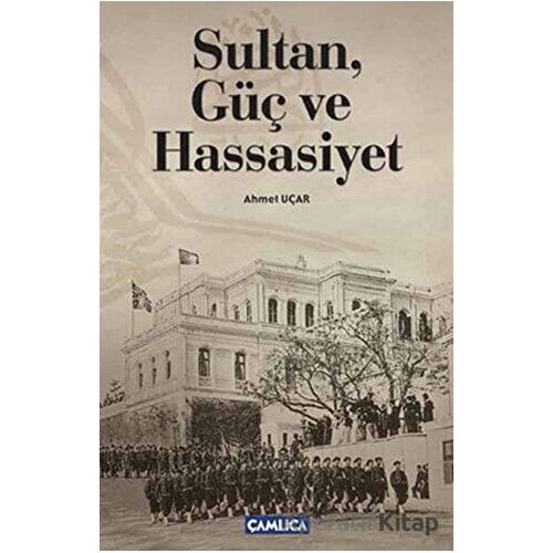 Sultan, Güç ve Hassasiyet - Ahmet Uçar - Çamlıca Basım Yayın