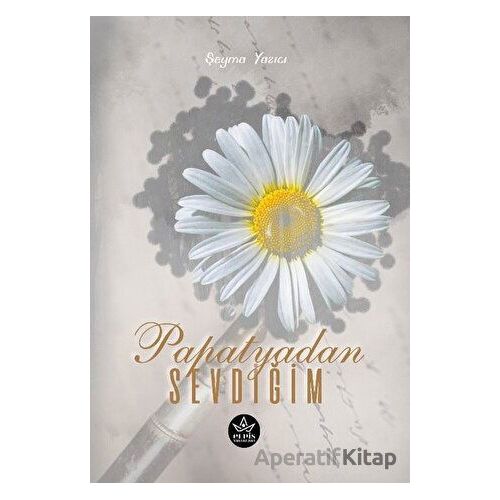 Papatyadan Sevdiğim - Şeyma Yazıcı - Elpis Yayınları