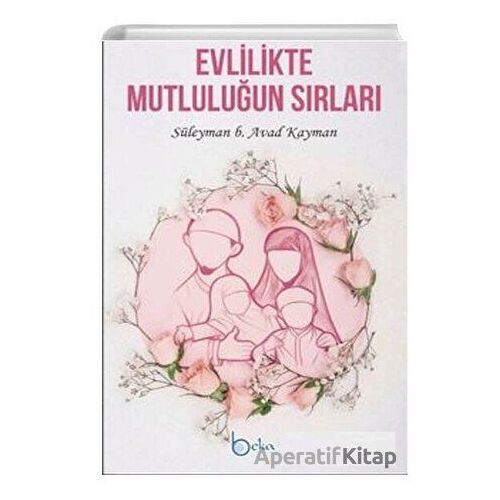 Evlilikte Mutluluğun Sırları - Süleyman b. Avad Kayman - Beka Yayınları