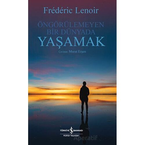Öngörülemeyen Bir Dünyada Yaşamak - Frederic Lenoir - İş Bankası Kültür Yayınları