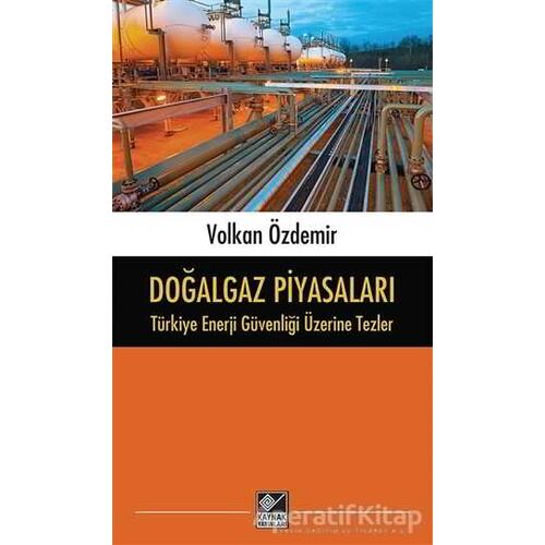 Doğalgaz Piyasaları - Türkiye Enerji Güvenliği Üzerine Tezler - Volkan Özdemir - Kaynak Yayınları