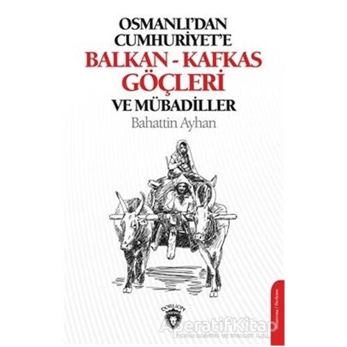 Osmanlıdan Cumhuriyete Balkan-Kafkas Göçleri Ve Mübadiller - Bahattin Ayhan - Dorlion Yayınları