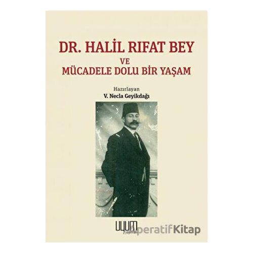 Dr. Halil Rıfat Bey ve Mücadele Dolu Bir Yaşam - V. Necla Geyikdağı - Kaynak Yayınları