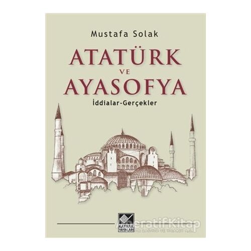 Atatürk ve Ayasofya - Mustafa Solak - Kaynak Yayınları