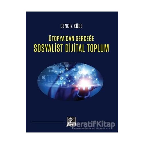 Ütopyadan Gerçeğe Sosyalist Dijital Toplum - Cengiz Köse - Kaynak Yayınları
