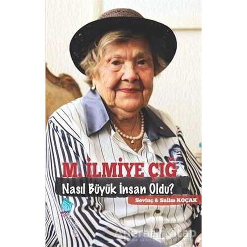 M. İlmiye Çığ Nasıl Büyük İnsan Oldu? - Salim Koçak - Kaynak Yayınları