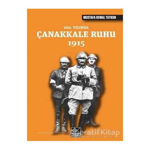 100. Yılında Çanakkale Ruhu 1915 - Mustafa Kemal Tutkun - Kaynak Yayınları