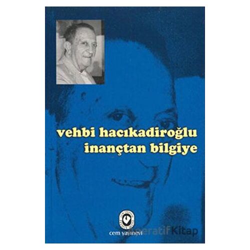 İnançtan Bilgiye - Vehbi Hacıkadiroğlu - Cem Yayınevi