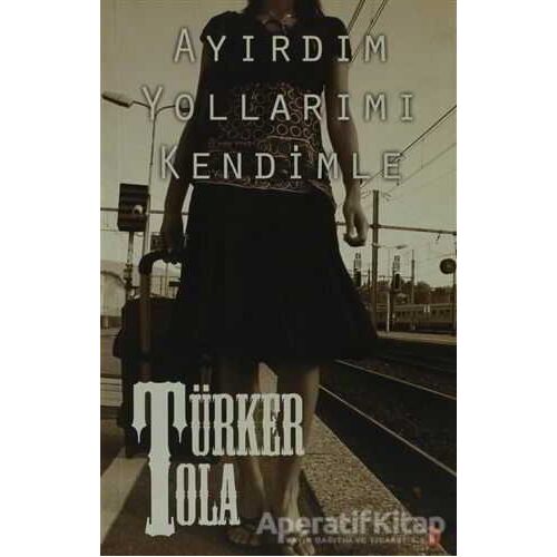 Ayırdım Yollarımı Kendimle - Türker Tola - Cinius Yayınları