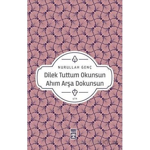 Dilek Tuttum Okunsun Ahım Arşa Dokunsun - Nurullah Genç - Timaş Yayınları