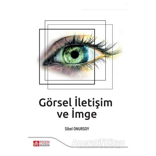 Görsel İletişim ve İmge - Sibel Onursoy - Pegem Akademi Yayıncılık
