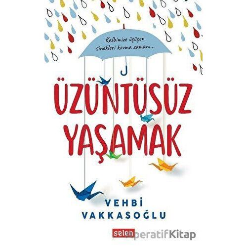 Üzüntüsüz Yaşamak - Vehbi Vakkasoğlu - Selen Yayınevi