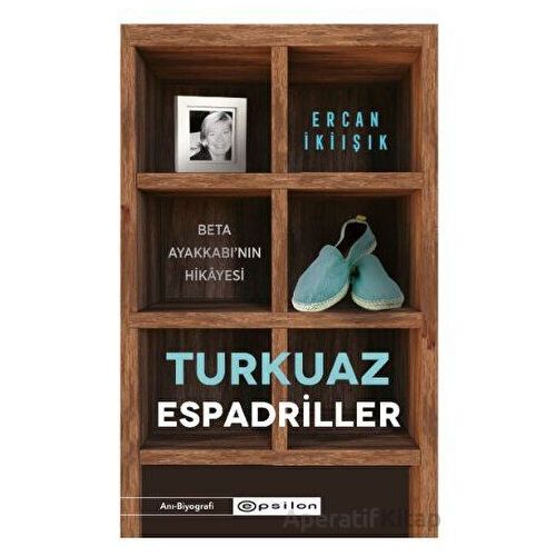 Turkuaz Espadriller - Beta Ayakkabı’nın Hikayesi - Ercan İkiışık - Epsilon Yayınevi