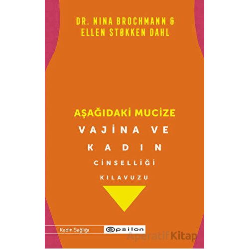 Aşağıdaki Mucize - Vajina ve Kadın Cinselliği Kılavuzu - Nina Brochmann - Epsilon Yayınevi