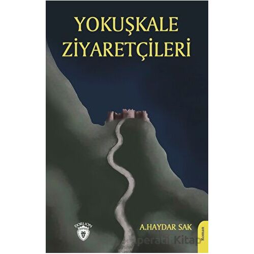 Yokuşkale Ziyaretçileri - Ali Haydar Sak - Dorlion Yayınları
