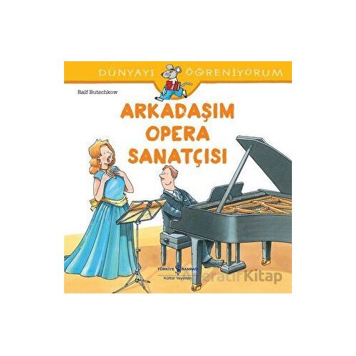 Arkadaşım Opera Sanatçısı - Dünyayı Öğreniyorum - Ralf Butschkow - İş Bankası Kültür Yayınları