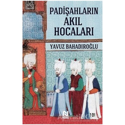 Padişahların Akıl Hocaları - Yavuz Bahadıroğlu - Nesil Yayınları