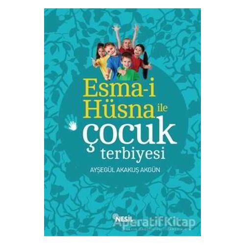 Esma-i Hüsna ile Çocuk Terbiyesi - Ayşegül Akakuş Akgün - Nesil Yayınları