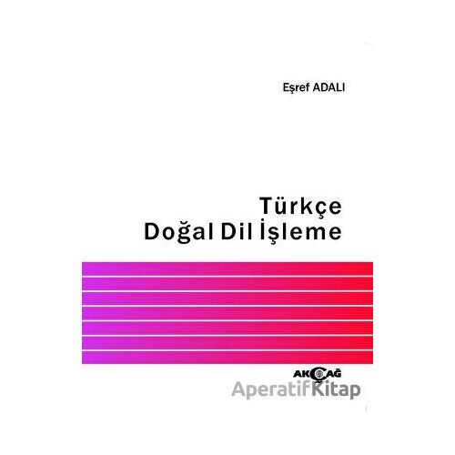 Türkçe Doğal Dil İşleme - Eşref Adalı - Akçağ Yayınları