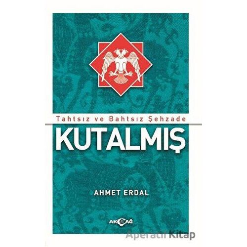 Tahtsız ve Bahtsız Şehzade Kutalmış - Ahmet Erdal - Akçağ Yayınları