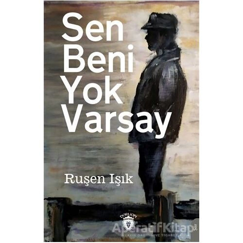 Sen Beni Yok Varsay - Ruşen Işık - Dorlion Yayınları