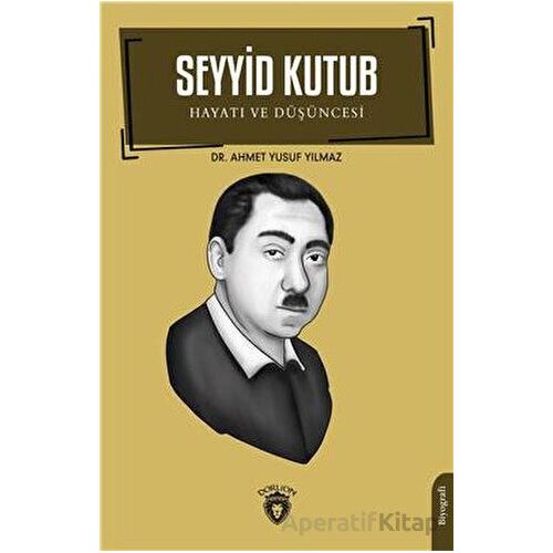 Seyyid Kutub Hayatı ve Düşüncesi - Ahmet Yusuf Yılmaz - Dorlion Yayınları