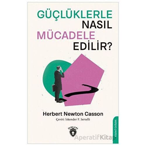 Güçlüklerle Nasıl Mücadele Edilir? - Herbert Newton Casson - Dorlion Yayınları