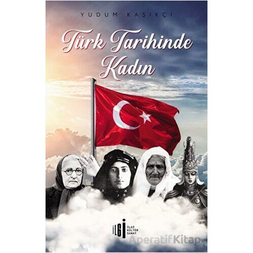 Türk Tarihinde Kadın - Yudum Kaşıkçı - İlgi Kültür Sanat Yayınları