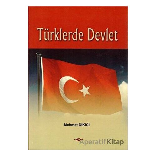 Türklerde Devlet - Mehmet Dikici - Akçağ Yayınları