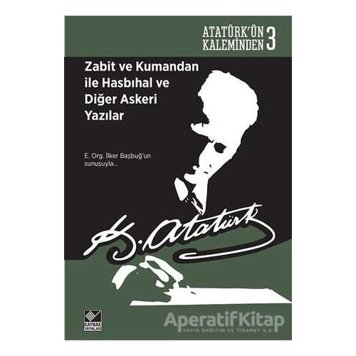 Zabit ve Kumandan ile Hasbıhal ve Diğer Askeri Yazılar - Mustafa Kemal Atatürk - Kaynak Yayınları