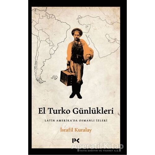 El Turko Günlükleri - Latin Amerika’da Osmanlı İzleri - İsrafil Kuralay - Profil Kitap