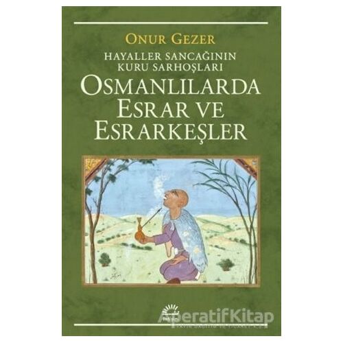 Osmanlılarda Esrar ve Esrarkeşler - Onur Gezer - İletişim Yayınevi