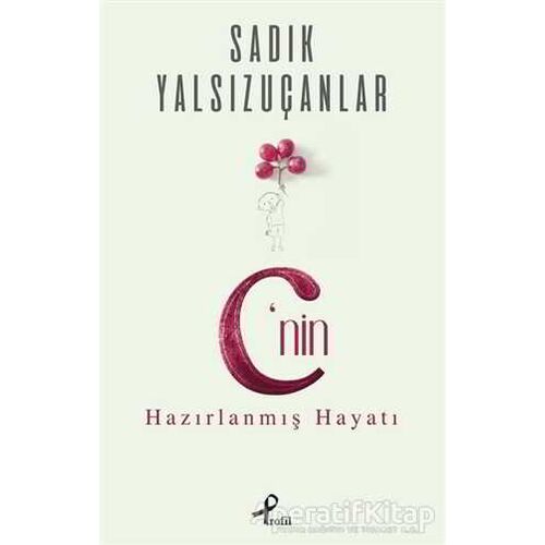 C’nin Hazırlanmış Hayatı - Sadık Yalsızuçanlar - Profil Kitap