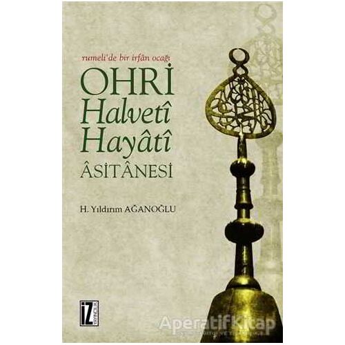 Ohri Halveti Hayati Asitanesi - H. Yıldırım Ağanoğlu - İz Yayıncılık