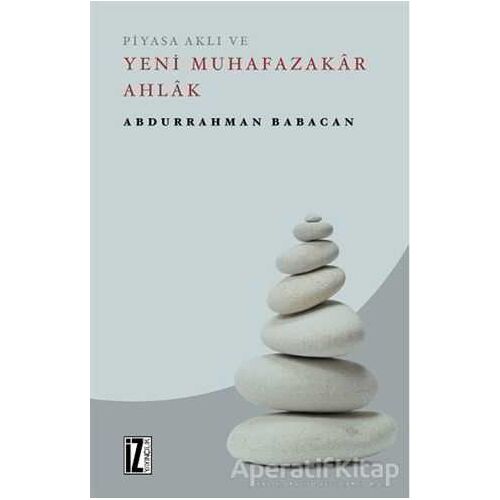 Piyasa Aklı ve Yeni Muhafazakar Ahlak - Abdurrahman Babacan - İz Yayıncılık