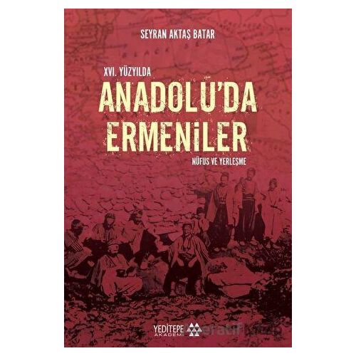 16. Yüzyılda Anadoluda Ermeniler: Nüfus ve Yerleşme - Seyran Aktaş Batar - Yeditepe Akademi