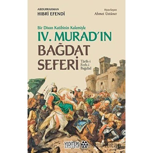 Bir Divan Katibinin Kalemiyle 4. Muradın Bağdat Seferi - Abdurrahman Hıbri Efendi - Yeditepe Akademi