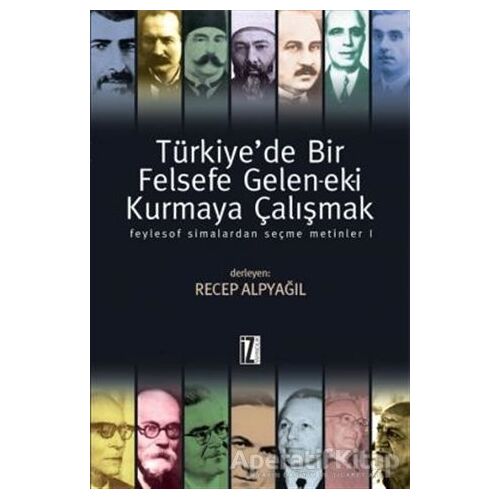 Türkiye’de Bir Felsefe Gelen-ek-i Kurmaya Çalışmak - Recep Alpyağıl - İz Yayıncılık