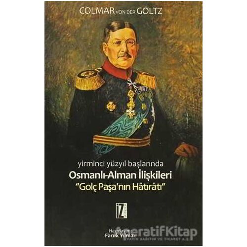 Yirminci Yüzyıl Başlarında Osmanlı-Alman İlişkileri - Colmar Freiherr Von Der Goltz - İz Yayıncılık