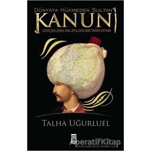 Kanuni - Dünyaya Hükmeden Sultan - Talha Uğurluel - Timaş Yayınları