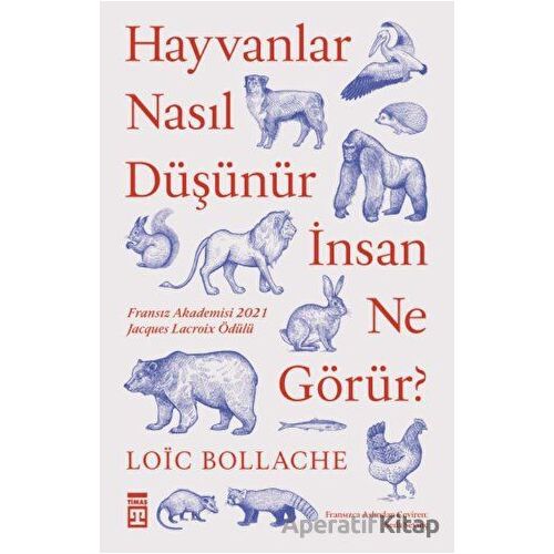 Hayvanlar Nasıl Düşünür İnsan Ne Görür? - Loic Bollache - Timaş Yayınları