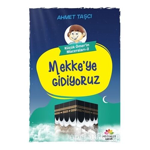 Mekkeye Gidiyoruz - Küçük Ömerin Maceraları 2 - Ahmet Taşçı - Mevsimler Kitap