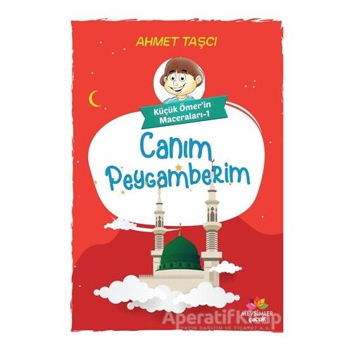 Canım Peygamberim - Küçük Ömerin Maceraları 1 - Ahmet Taşçı - Mevsimler Kitap