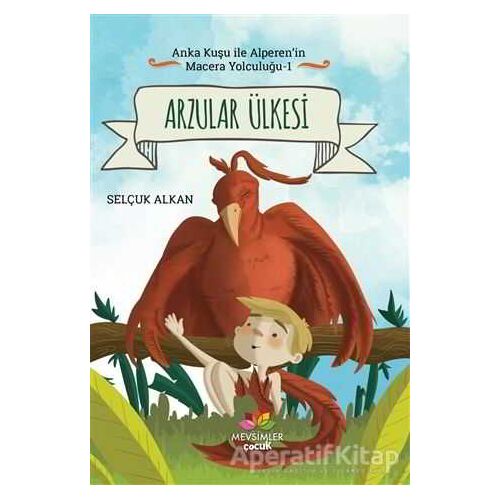 Arzular Ülkesi - Anka Kuşu ile Alperenin Macera Yolculuğu 1 - Selçuk Alkan - Mevsimler Kitap