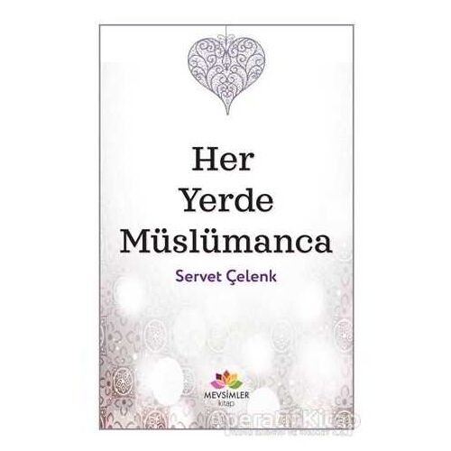 Her Yerde Müslümanca - Servet Çelenk - Mevsimler Kitap